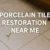 Porcelain Tile Restoration: Expert Solutions Near You
