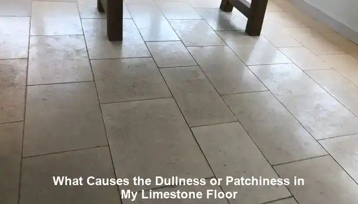 Causes of Dullness or Patchiness in Limestone Floors: A Guide